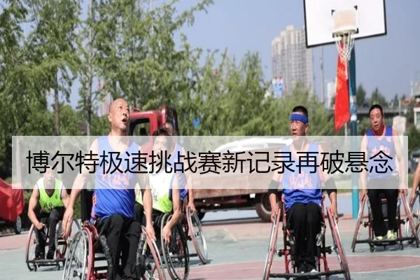 博尔特极速挑战赛新记录再破悬念